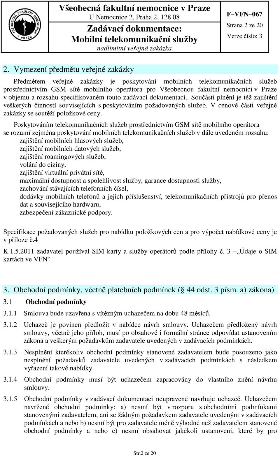 objemu a rozsahu specifikovaném touto zadávací dokumentací.. Součástí plnění je též zajištění veškerých činností souvisejících s poskytováním požadovaných služeb.