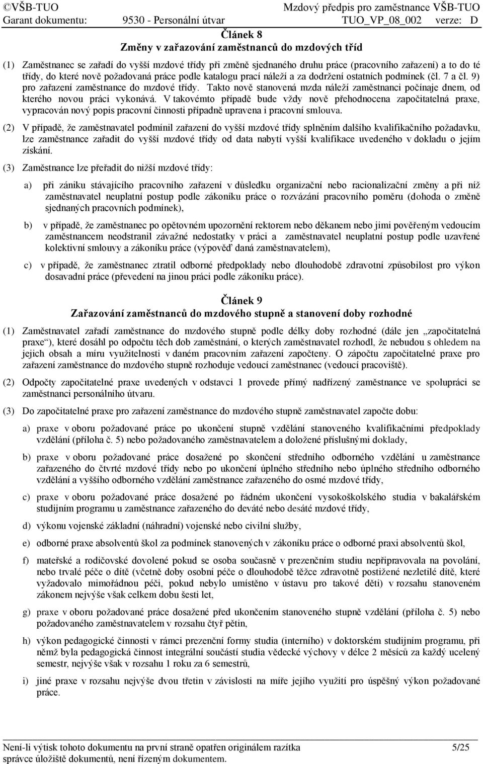 Takto nově stanovená mzda náleží zaměstnanci počínaje dnem, od kterého novou práci vykonává.