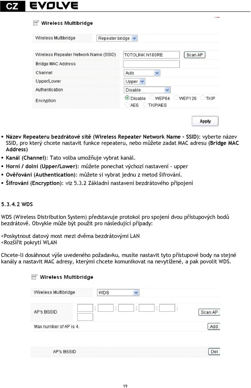 Šifrování (Encryption): viz 5.3.2 Základní nastavení bezdrátového připojení 5.3.4.2 WDS WDS (Wireless Distribution System) představuje protokol pro spojení dvou přístupových bodů bezdrátově.