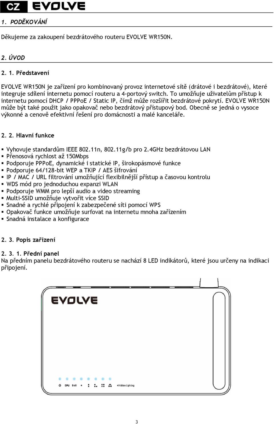 To umožňuje uživatelům přístup k internetu pomocí DHCP / PPPoE / Static IP, čímž může rozšířit bezdrátové pokrytí. EVOLVE WR150N může být také použit jako opakovač nebo bezdrátový přístupový bod.