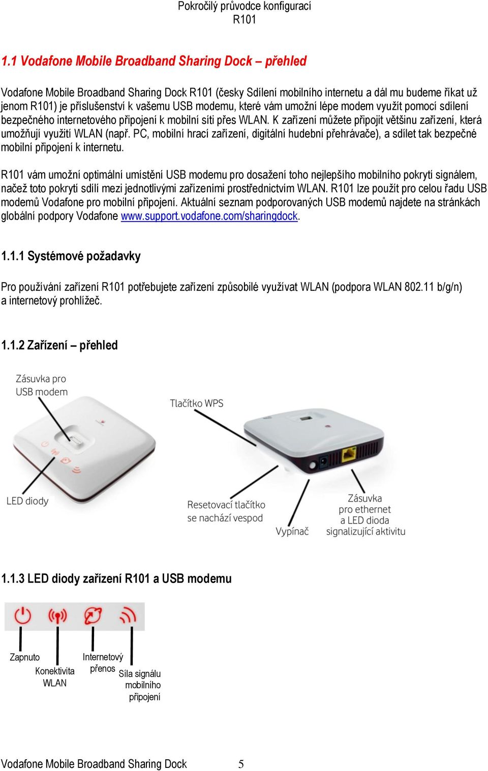 PC, mobilní hrací zařízení, digitální hudební přehrávače), a sdílet tak bezpečné mobilní připojení k internetu.