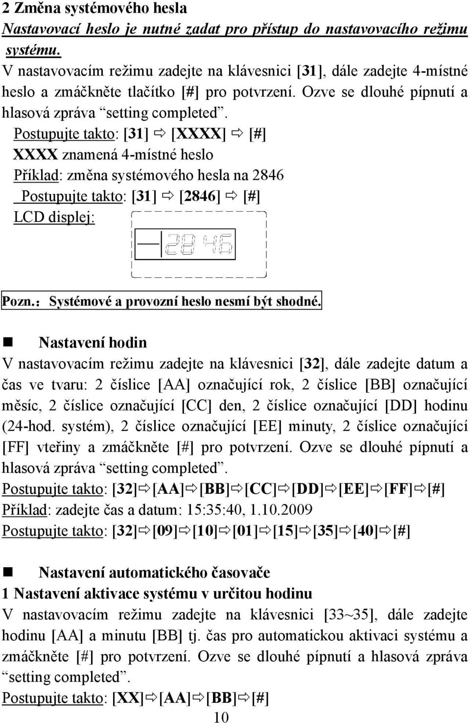 Postupujte takto: [31] [XXXX] [#] XXXX znamená 4-místné heslo Příklad: změna systémového hesla na 2846 Postupujte takto: [31] [2846] [#] LCD displej: Pozn.:Systémové a provozní heslo nesmí být shodné.