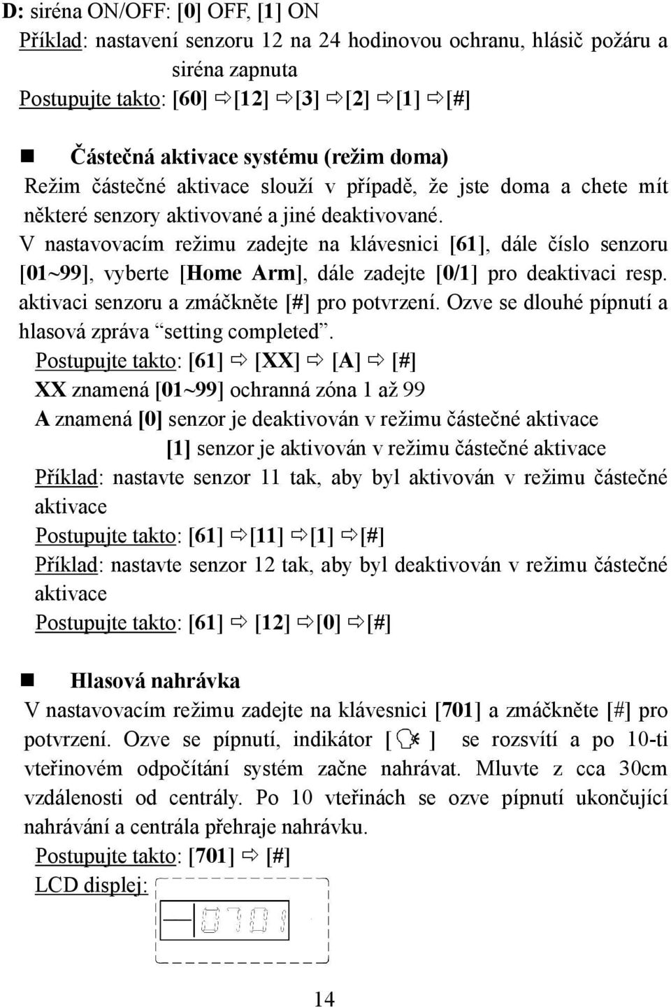 V nastavovacím režimu zadejte na klávesnici [61], dále číslo senzoru [01~99], vyberte [Home Arm], dále zadejte [0/1] pro deaktivaci resp. aktivaci senzoru a zmáčkněte [#] pro potvrzení.