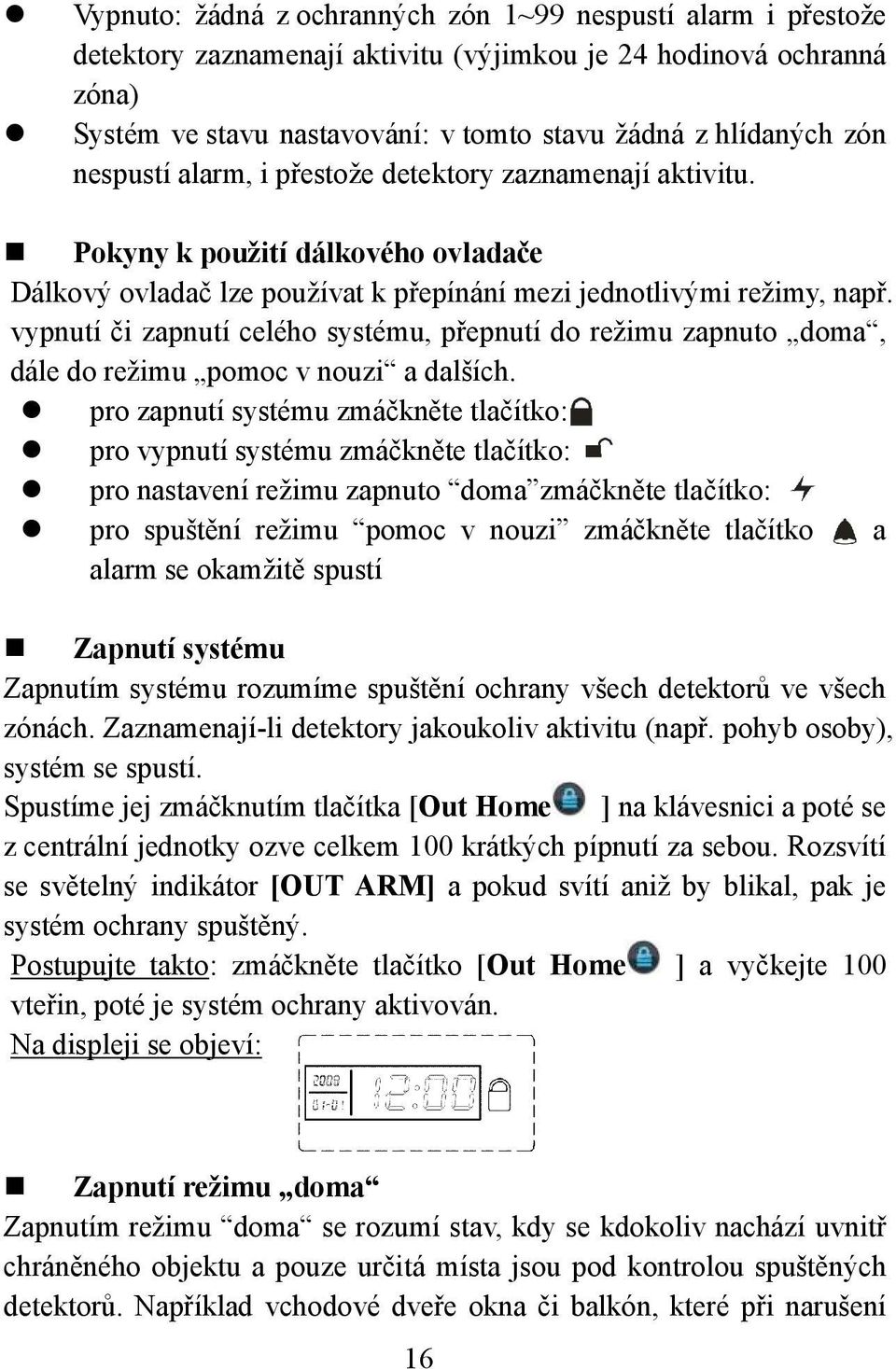 vypnutí či zapnutí celého systému, přepnutí do režimu zapnuto doma, dále do režimu pomoc v nouzi a dalších.