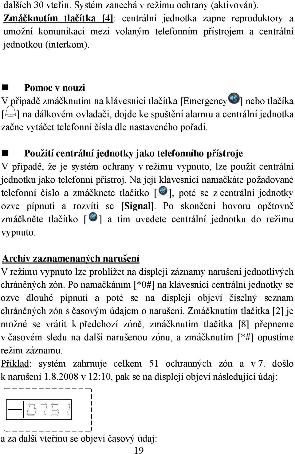 Pomoc v nouzi V případě zmáčknutím na klávesnici tlačítka [Emergency ] nebo tlačíka [ ] na dálkovém ovladači, dojde ke spuštění alarmu a centrální jednotka začne vytáčet telefonní čísla dle