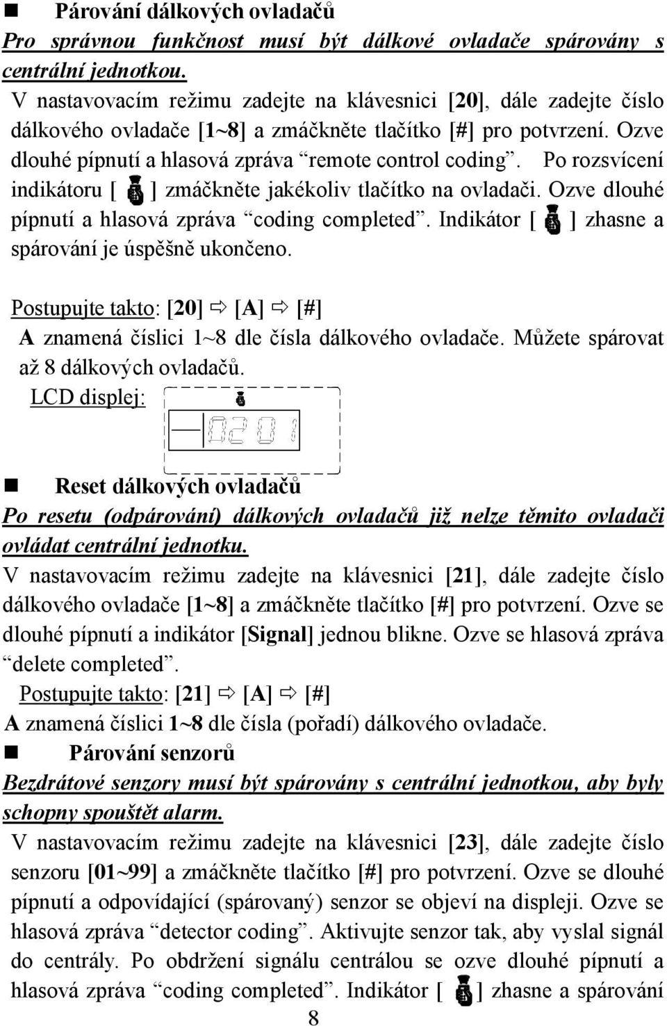 Po rozsvícení indikátoru [ ] zmáčkněte jakékoliv tlačítko na ovladači. Ozve dlouhé pípnutí a hlasová zpráva coding completed. Indikátor [ ] zhasne a spárování je úspěšně ukončeno.