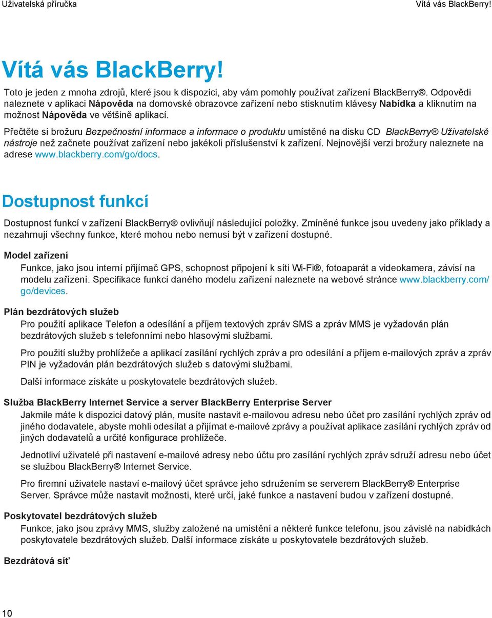 Přečtěte si brožuru Bezpečnostní informace a informace o produktu umístěné na disku CD BlackBerry Uživatelské nástroje než začnete používat zařízení nebo jakékoli příslušenství k zařízení.