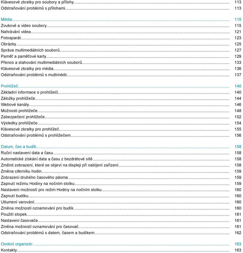 .. 137 Prohlížeč... 140 Základní informace o prohlížeči... 140 Záložky prohlížeče... 144 Webové kanály... 146 Možnosti prohlížeče... 148 Zabezpečení prohlížeče... 152 Výsledky prohlížeče.