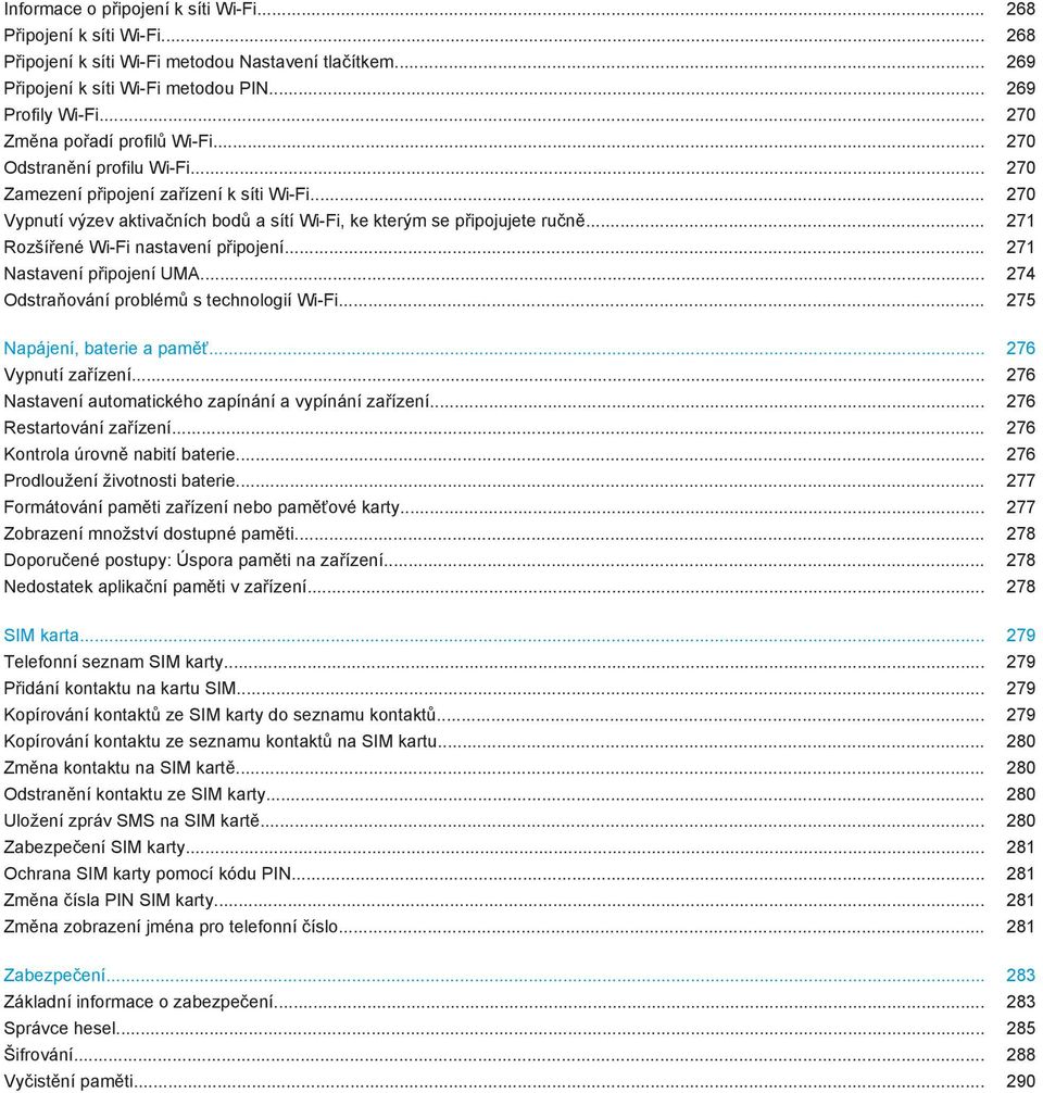 .. 271 Rozšířené Wi-Fi nastavení připojení... 271 Nastavení připojení UMA... 274 Odstraňování problémů s technologií Wi-Fi... 275 Napájení, baterie a paměť... 276 Vypnutí zařízení.