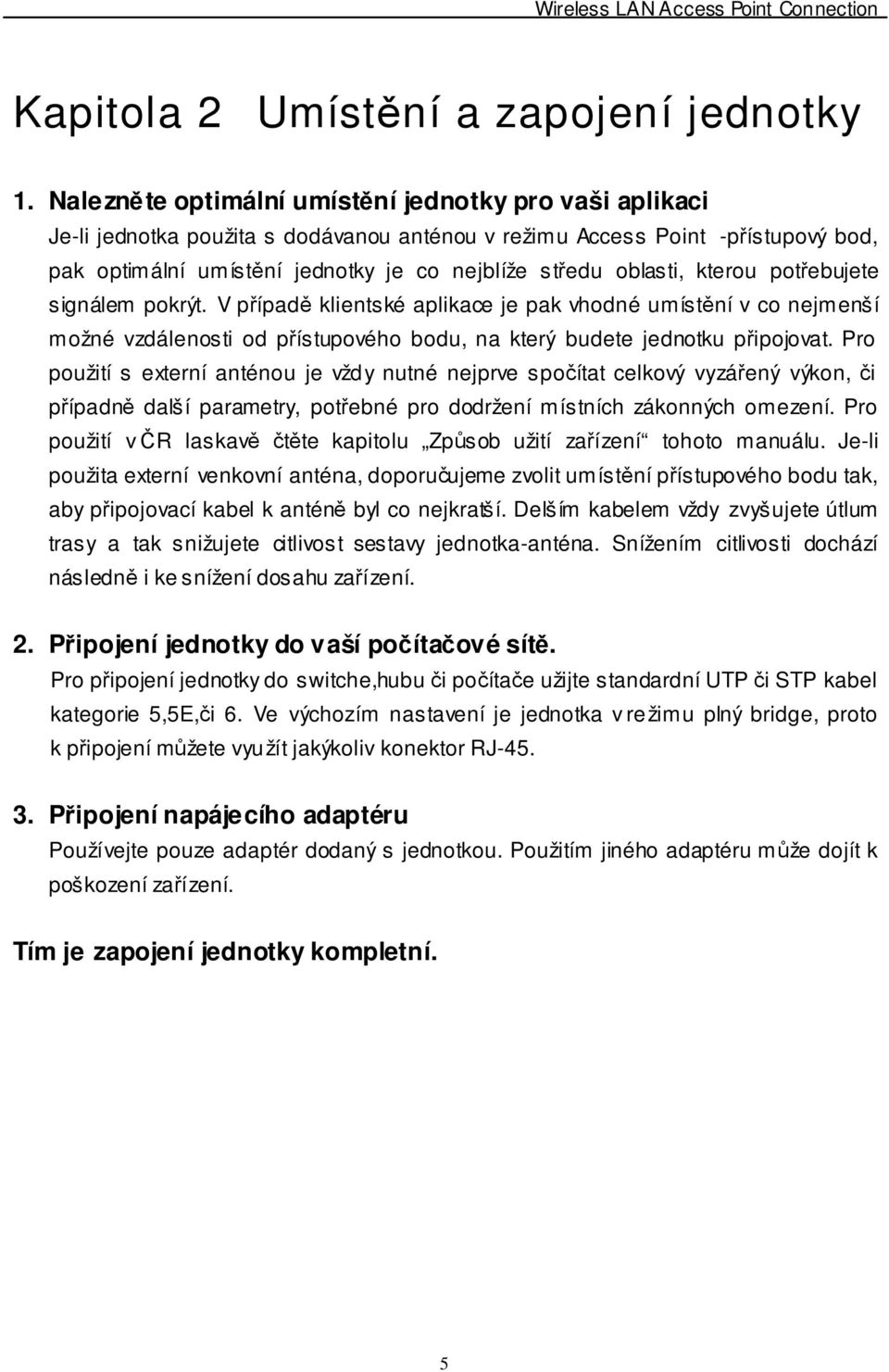 oblasti, kterou potřebujete signálem pokrýt. V případě klientské aplikace je pak vhodné umístění v co nejmenší možné vzdálenosti od přístupového bodu, na který budete jednotku připojovat.
