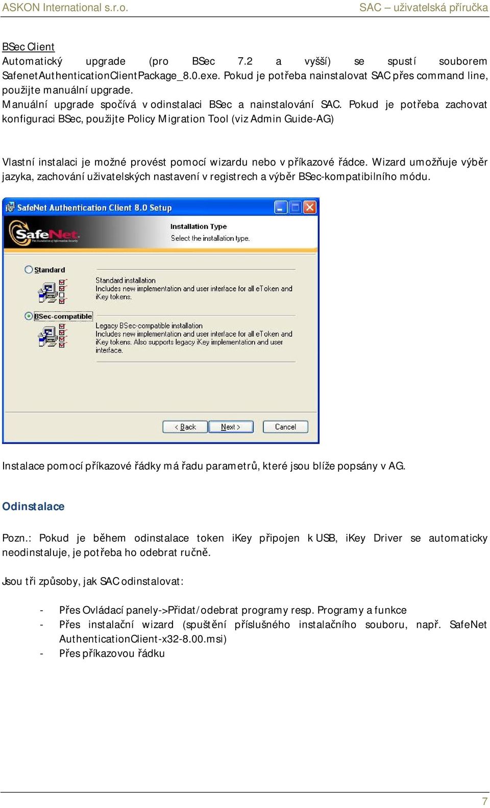 Pokud je pot eba zachovat konfiguraci BSec, použijte Policy Migration Tool (viz Admin Guide-AG) Vlastní instalaci je možné provést pomocí wizardu nebo v p íkazové ádce.