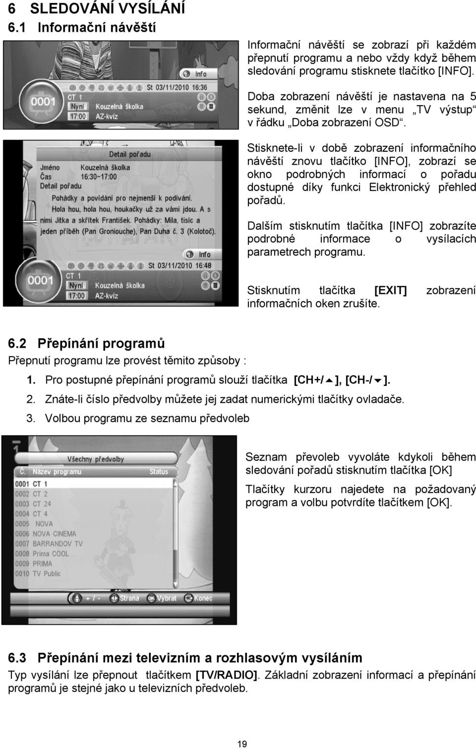 Stisknete-li v době zobrazení informačního návěští znovu tlačítko [INFO], zobrazí se okno podrobných informací o pořadu dostupné díky funkci Elektronický přehled pořadů.