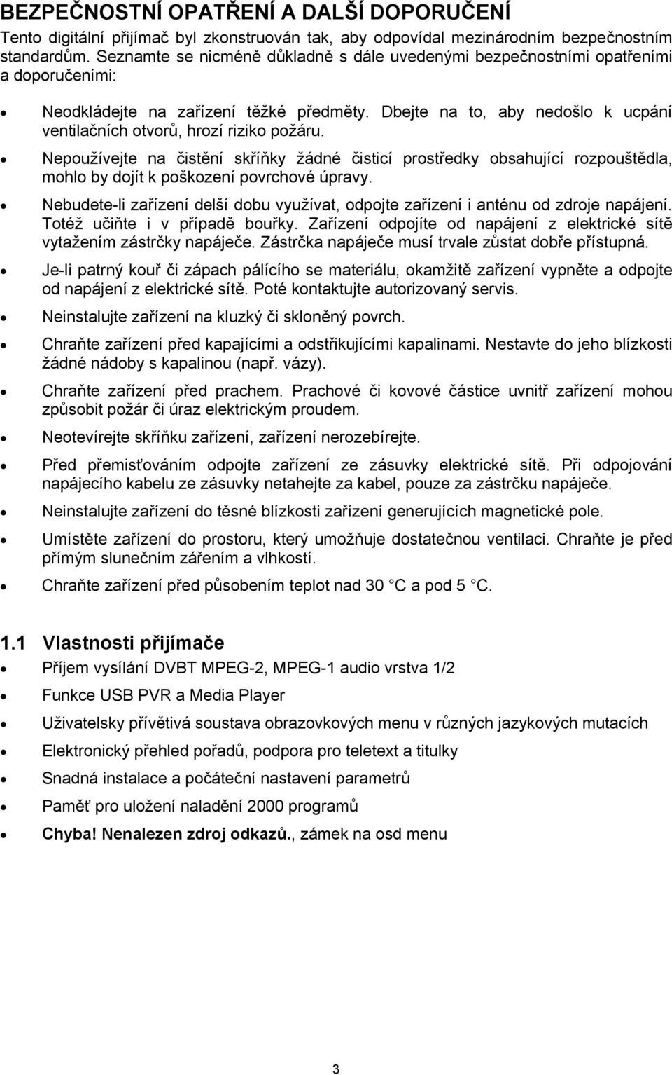 Dbejte na to, aby nedošlo k ucpání ventilačních otvorů, hrozí riziko požáru.