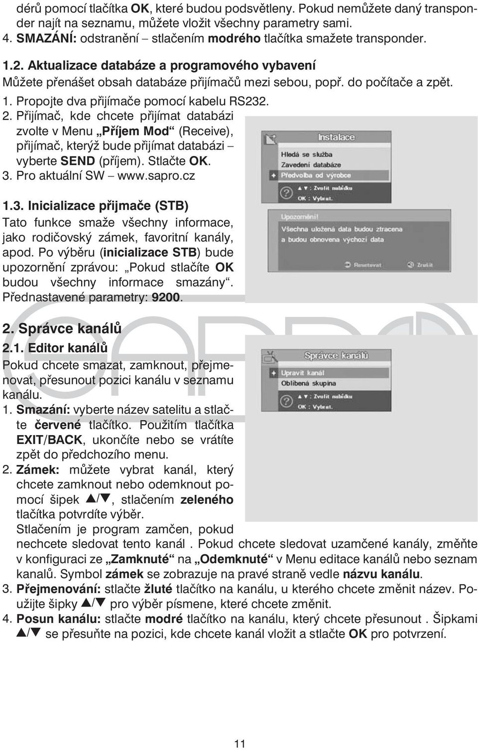 2. Přijímač, kde chcete přijímat databázi zvolte v Menu Příjem Mod (Receive), přijímač, kterýž bude přijímat databázi vyberte SEND (příjem). Stlačte OK. 3.