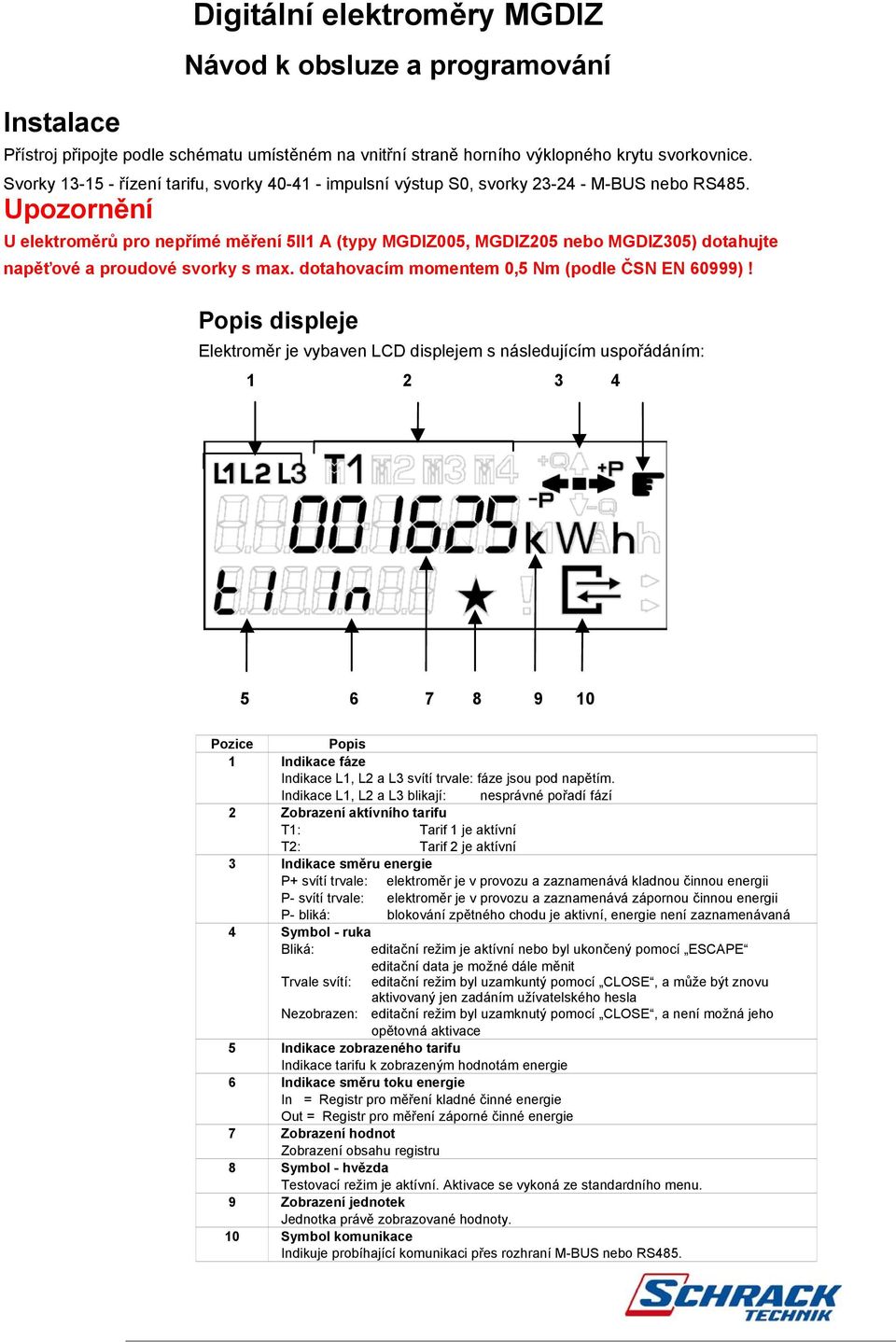 Upozornění U elektroměrů pro nepřímé měření 5II1 A (typy MGDIZ005, MGDIZ205 MGDIZ305) dotahujte napěťové a proudové svorky s max. dotahovacím momentem 0,5 Nm (podle ČSN EN 60999)!