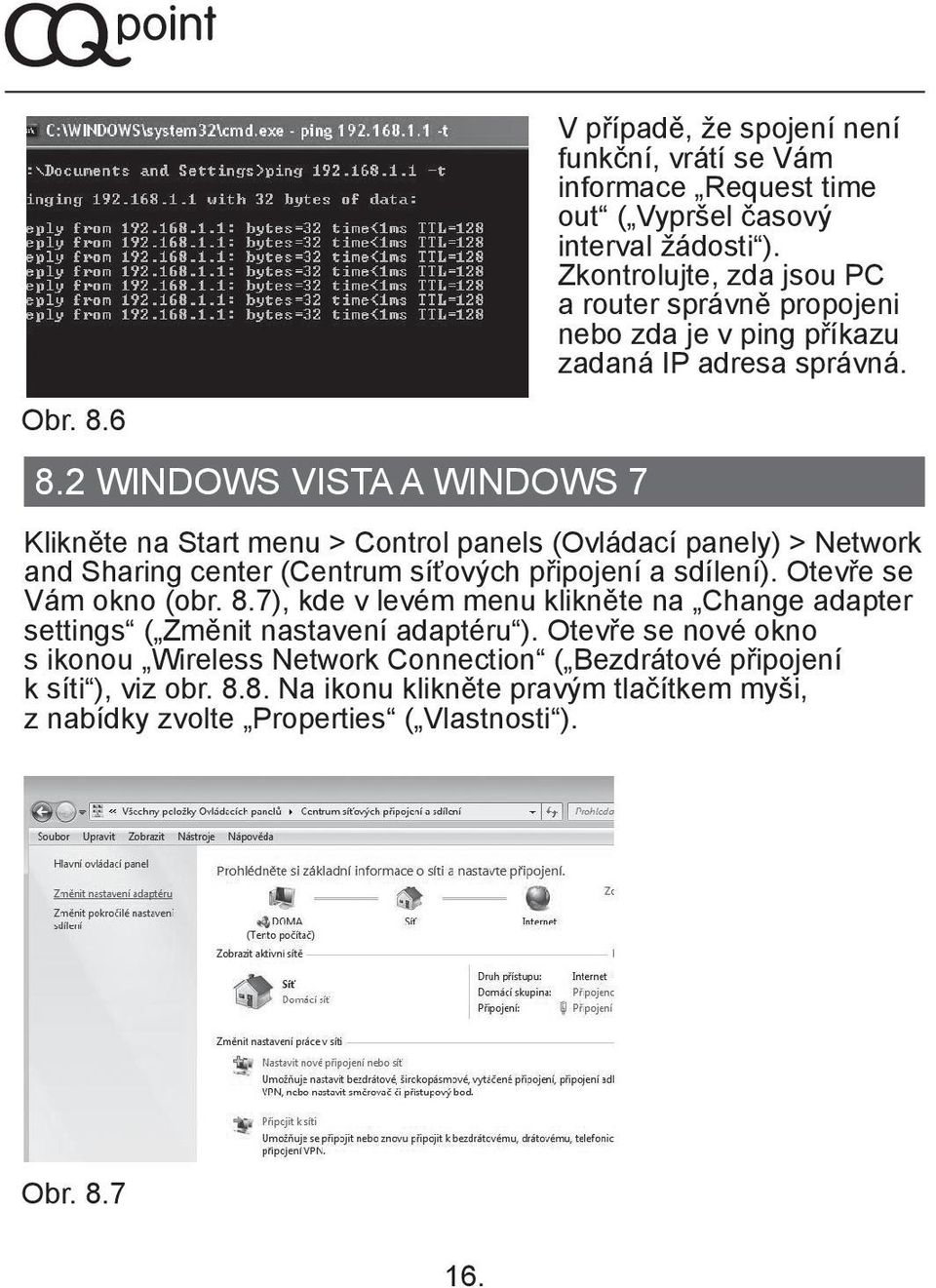2 WINDOWS VISTA A WINDOWS 7 Klikněte na Start menu > Control panels (Ovládací panely) > Network and Sharing center (Centrum síťových připojení a sdílení).