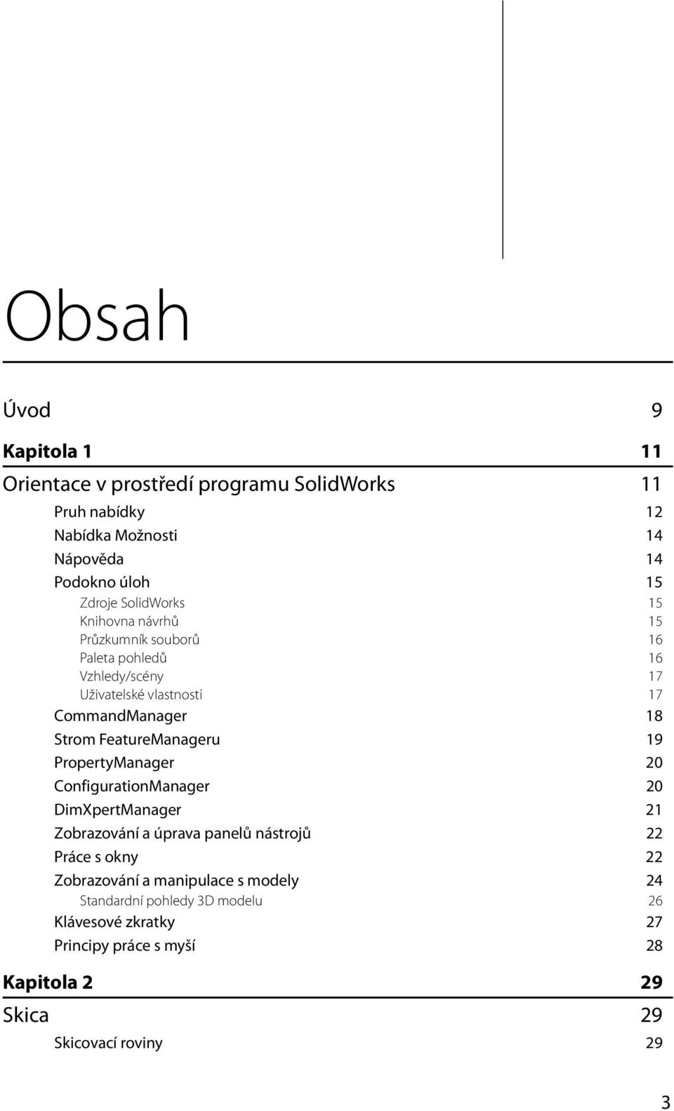 FeatureManageru 19 PropertyManager 20 ConfigurationManager 20 DimXpertManager 21 Zobrazování a úprava panelů nástrojů 22 Práce s okny 22