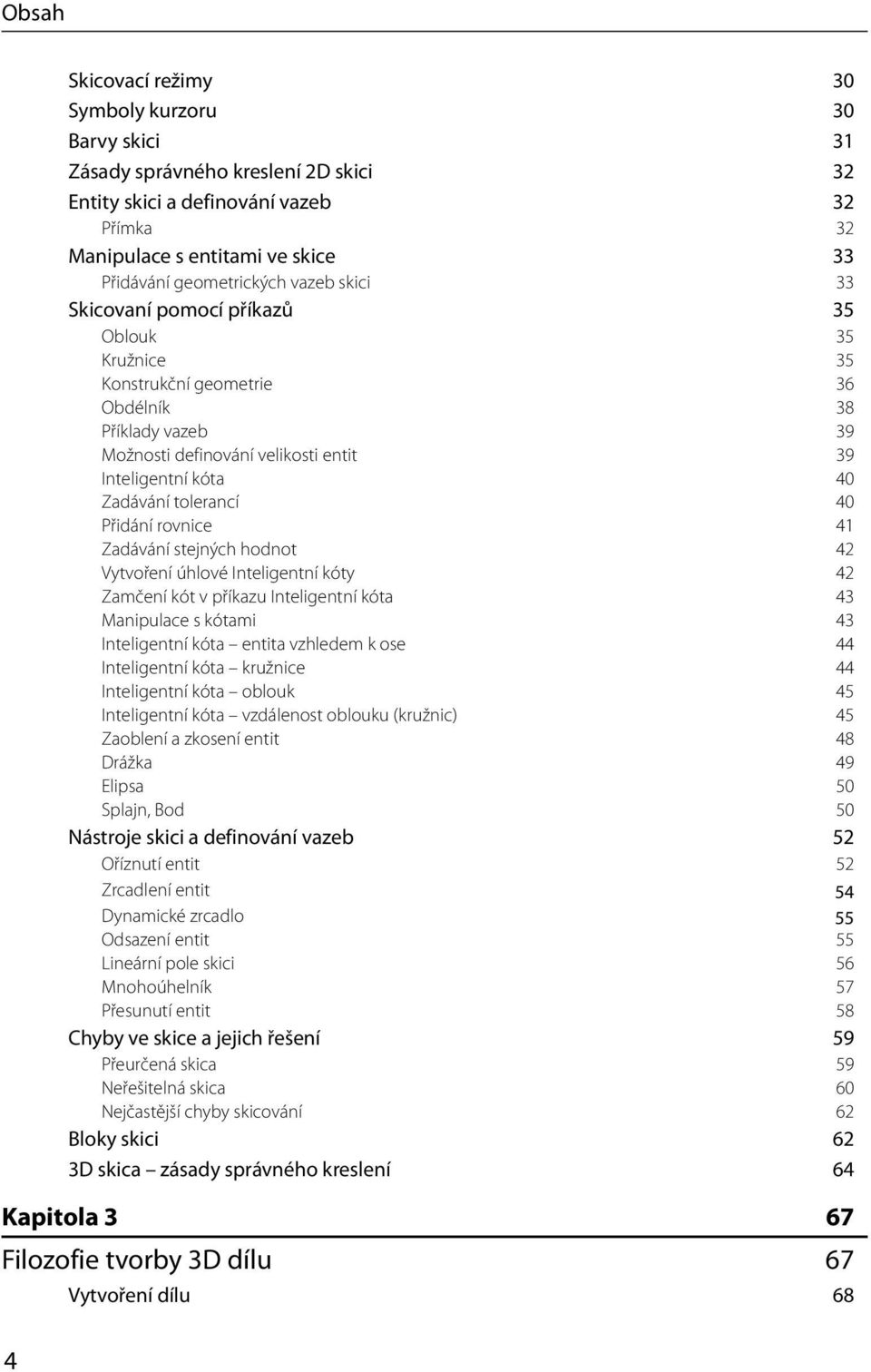 40 Přidání rovnice 41 Zadávání stejných hodnot 42 Vytvoření úhlové Inteligentní kóty 42 Zamčení kót v příkazu Inteligentní kóta 43 Manipulace s kótami 43 Inteligentní kóta entita vzhledem k ose 44