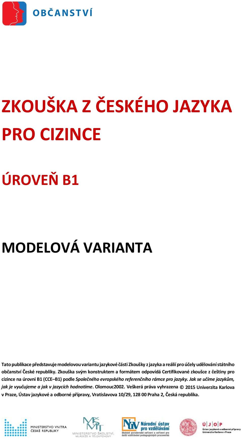 Zkouška svým konstruktem a formátem odpovídá Certifikované zkoušce z češtiny pro cizince na úrovni B1 (CCE B1) podle Společného evropského