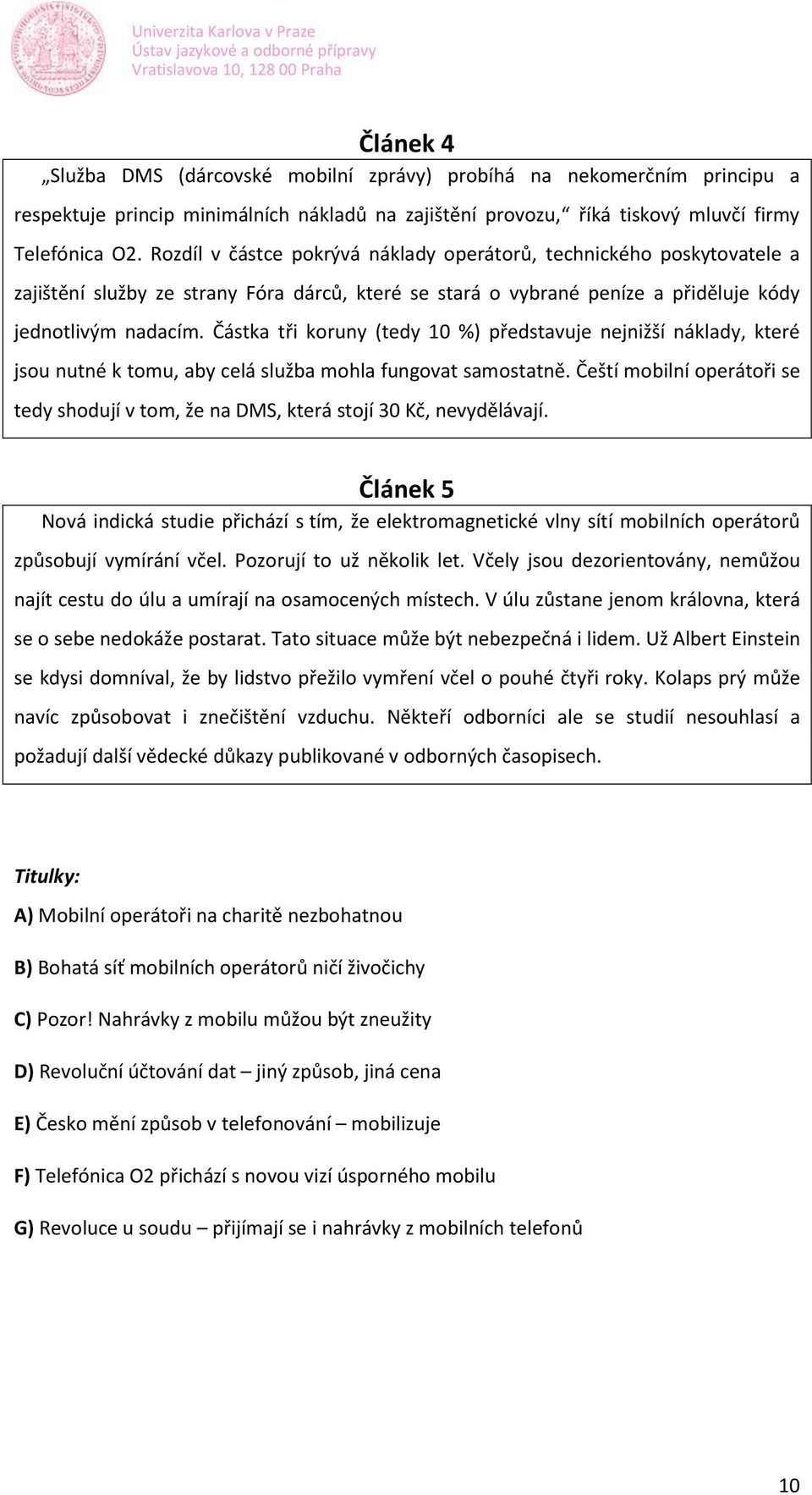 Částka tři koruny (tedy 10 %) představuje nejnižší náklady, které jsou nutné k tomu, aby celá služba mohla fungovat samostatně.