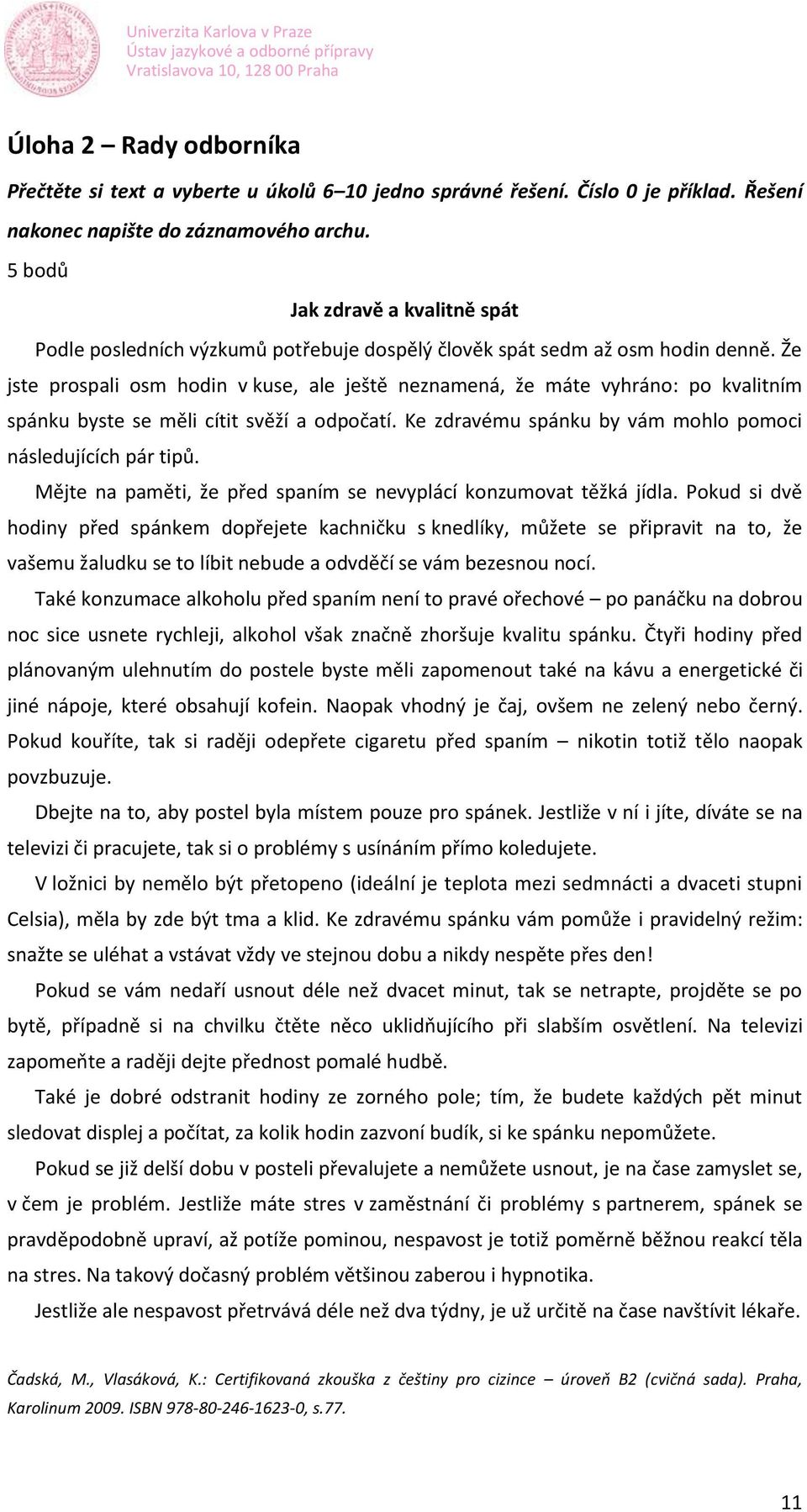 Že jste prospali osm hodin v kuse, ale ještě neznamená, že máte vyhráno: po kvalitním spánku byste se měli cítit svěží a odpočatí. Ke zdravému spánku by vám mohlo pomoci následujících pár tipů.