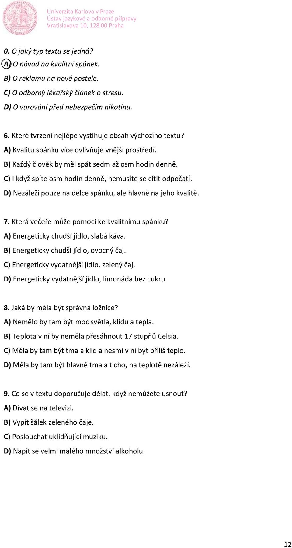 C) I když spíte osm hodin denně, nemusíte se cítit odpočatí. D) Nezáleží pouze na délce spánku, ale hlavně na jeho kvalitě. 7. Která večeře může pomoci ke kvalitnímu spánku?