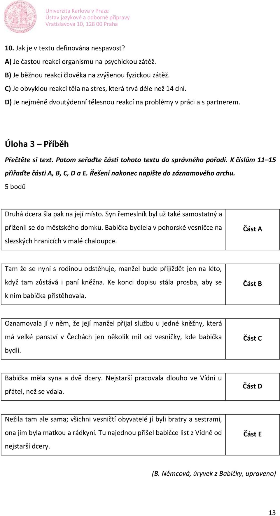 Potom seřaďte části tohoto textu do správného pořadí. K číslům 11 15 přiřaďte části A, B, C, D a E. Řešení nakonec napište do záznamového archu. 5 bodů Druhá dcera šla pak na její místo.