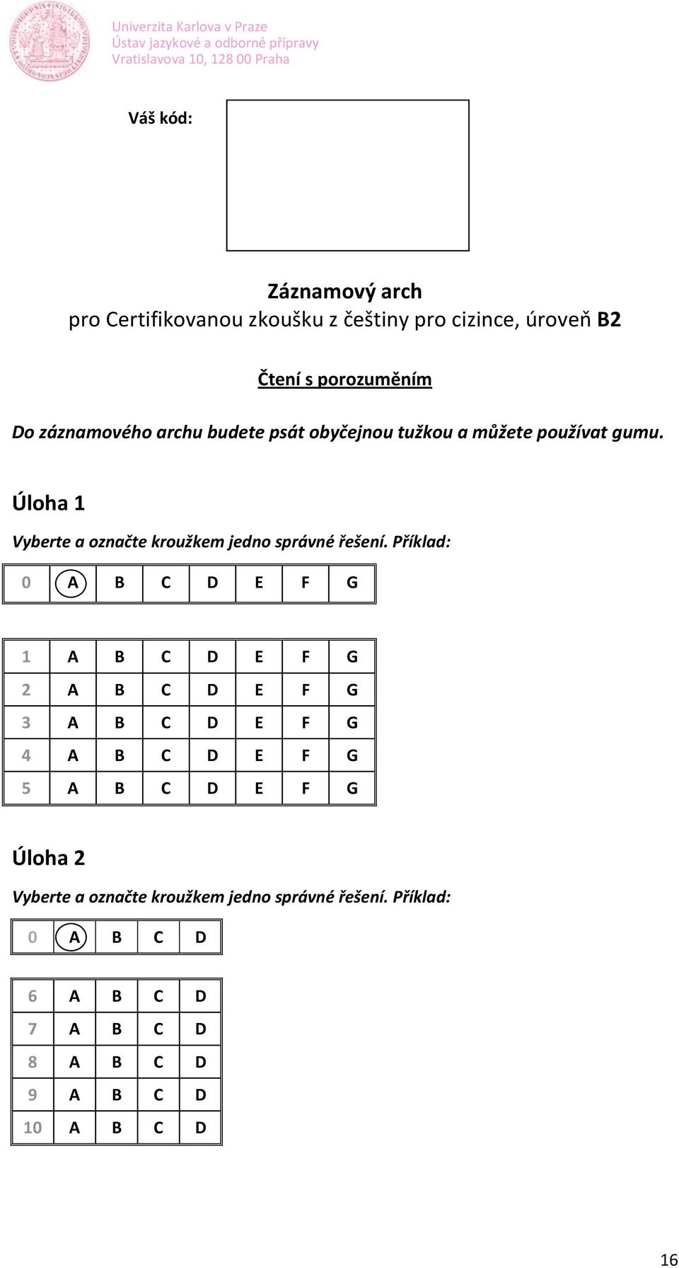 Úloha 1 Vyberte a označte kroužkem jedno správné řešení.