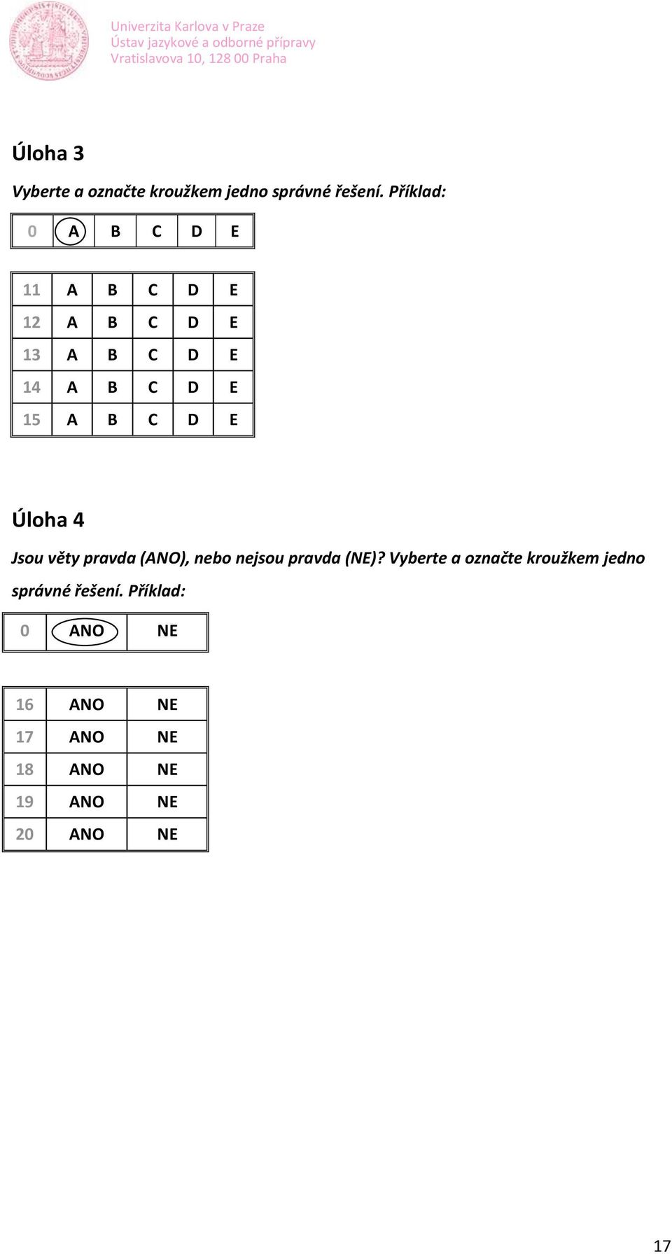 C D E Úloha 4 Jsou věty pravda (ANO), nebo nejsou pravda (NE)?