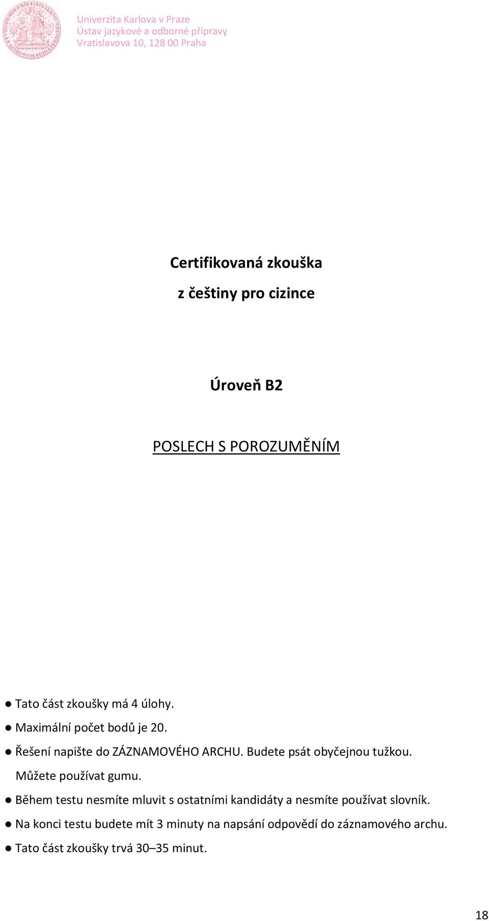 Můžete používat gumu. Během testu nesmíte mluvit s ostatními kandidáty a nesmíte používat slovník.