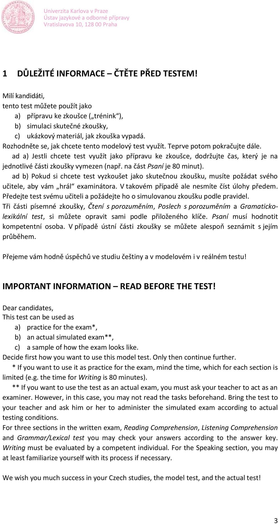 ad a) Jestli chcete test využít jako přípravu ke zkoušce, dodržujte čas, který je na jednotlivé části zkoušky vymezen (např. na část Psaní je 80 minut).