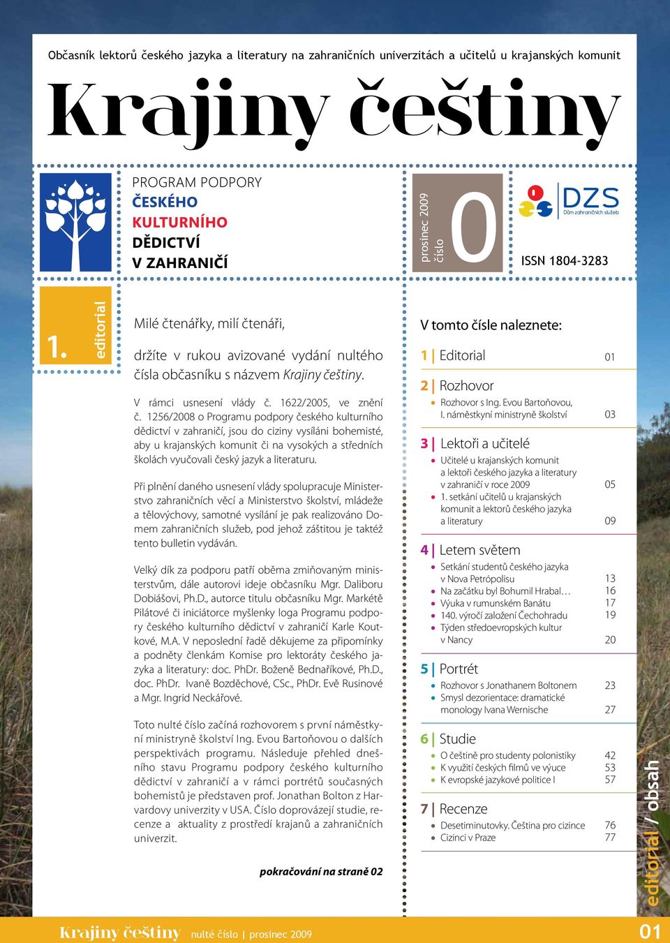 1256/2008 o Programu podpory českého kulturního dědictví v zahraničí, jsou do ciziny vysíláni bohemisté, aby u krajanských komunit či na vysokých a středních školách vyučovali český jazyk a