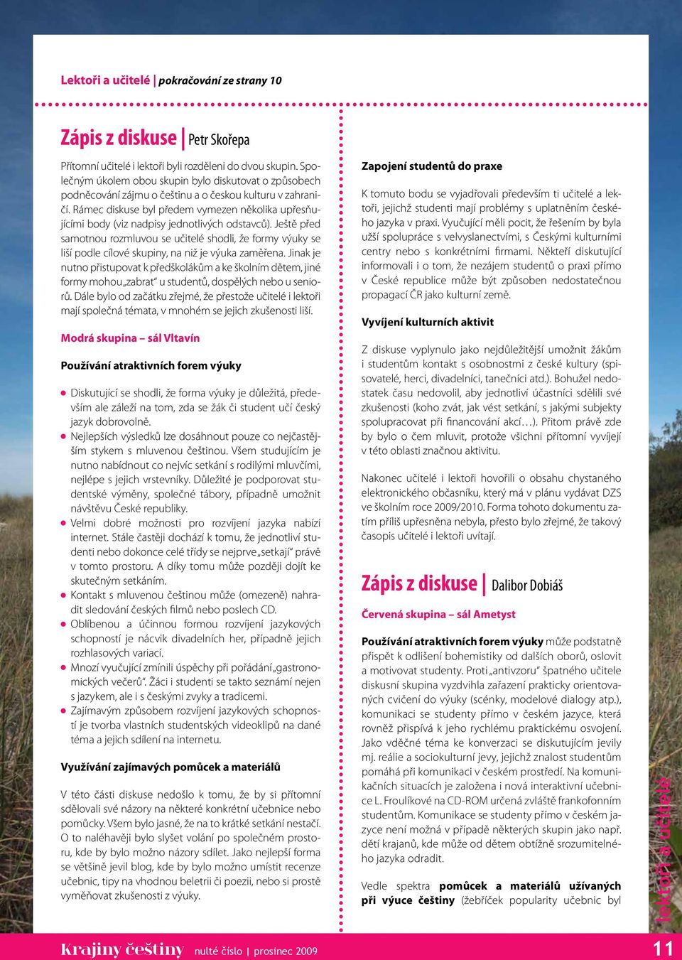 Rámec diskuse byl předem vymezen několika upřesňujícími body (viz nadpisy jednotlivých odstavců).