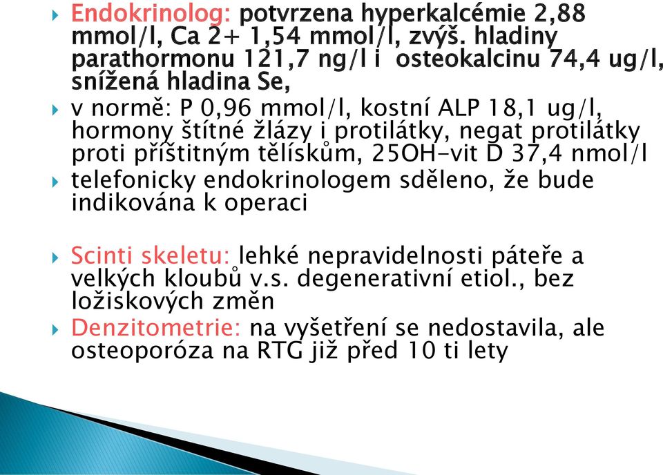 žlázy i protilátky, negat protilátky proti příštitným tělískům, 25OH-vit D 37,4 nmol/l telefonicky endokrinologem sděleno, že bude