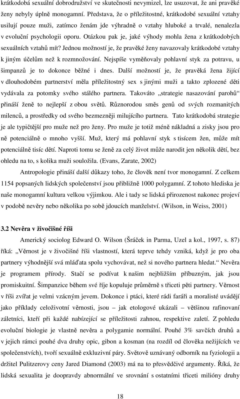 Otázkou pak je, jaké výhody mohla žena z krátkodobých sexuálních vztahů mít? Jednou možností je, že pravěké ženy navazovaly krátkodobé vztahy k jiným účelům než k rozmnožování.
