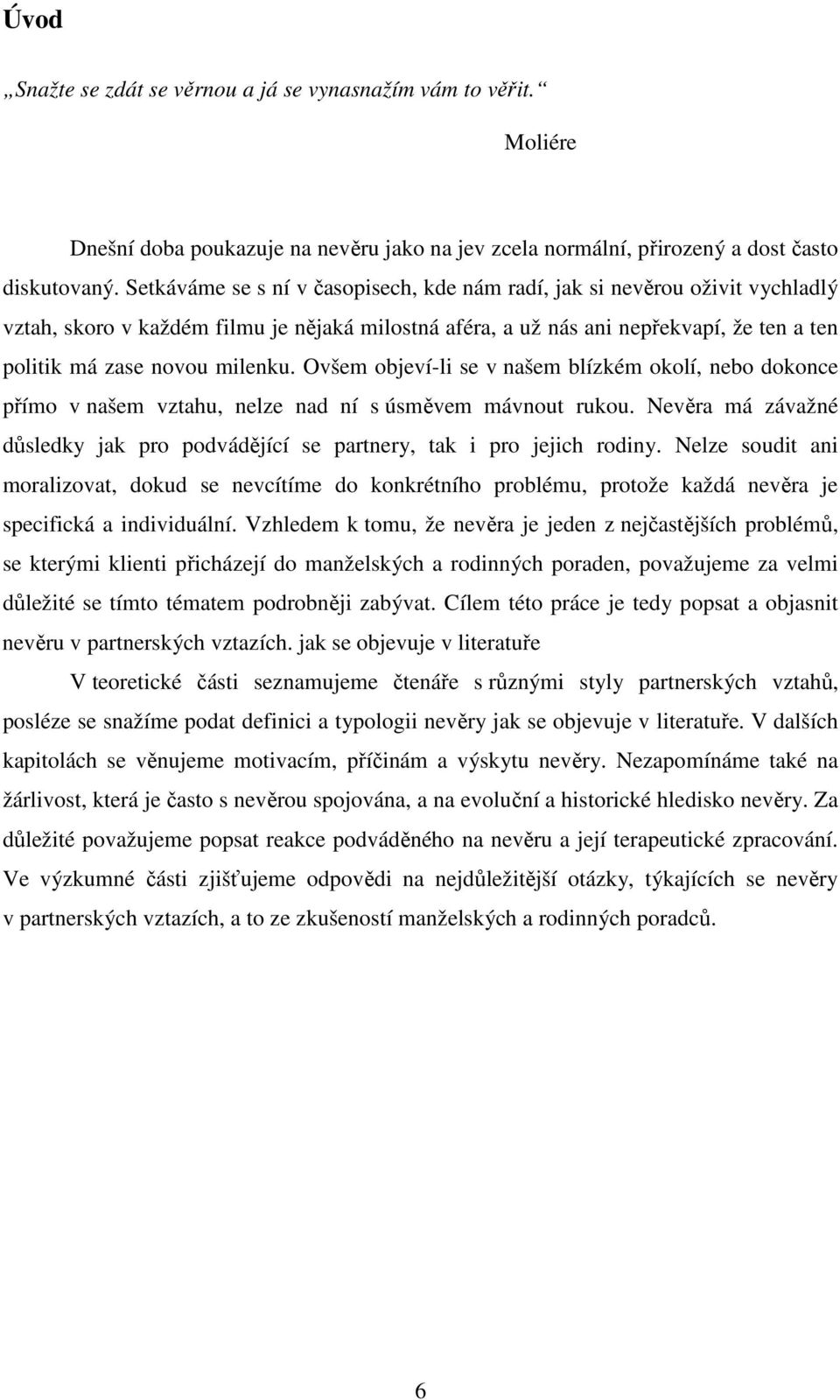 Ovšem objeví-li se v našem blízkém okolí, nebo dokonce přímo v našem vztahu, nelze nad ní s úsměvem mávnout rukou. Nevěra má závažné důsledky jak pro podvádějící se partnery, tak i pro jejich rodiny.