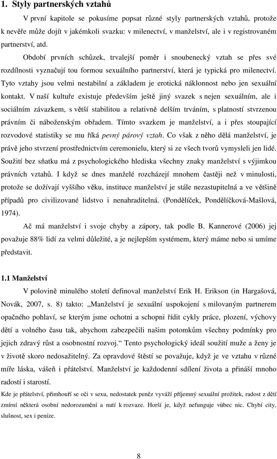 Tyto vztahy jsou velmi nestabilní a základem je erotická náklonnost nebo jen sexuální kontakt.