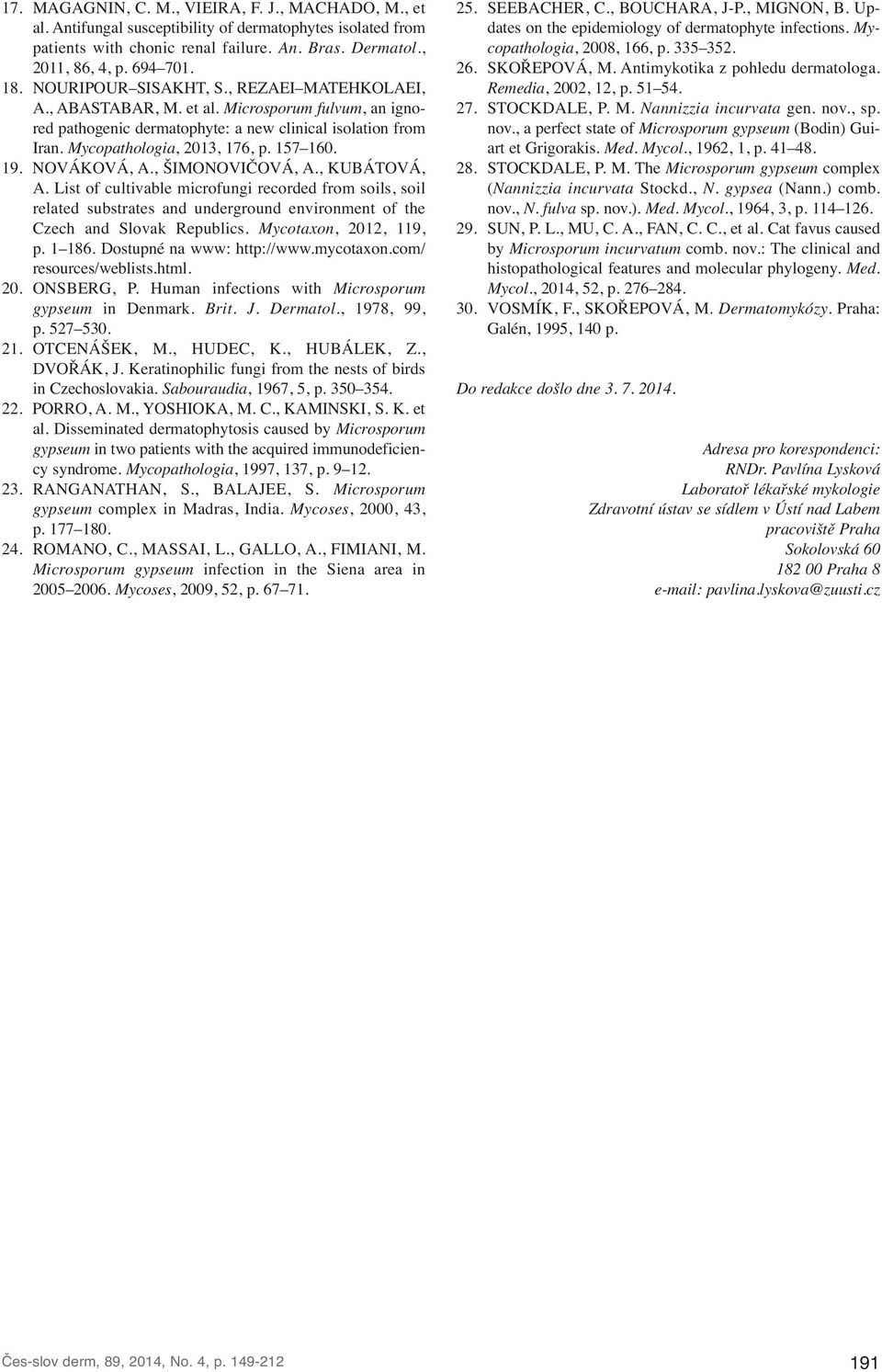 19. NOVÁKOVÁ, A., ŠIMONOVIČOVÁ, A., KUBÁTOVÁ, A. List of cultivable microfungi recorded from soils, soil related substrates and underground environment of the Czech and Slovak Republics.