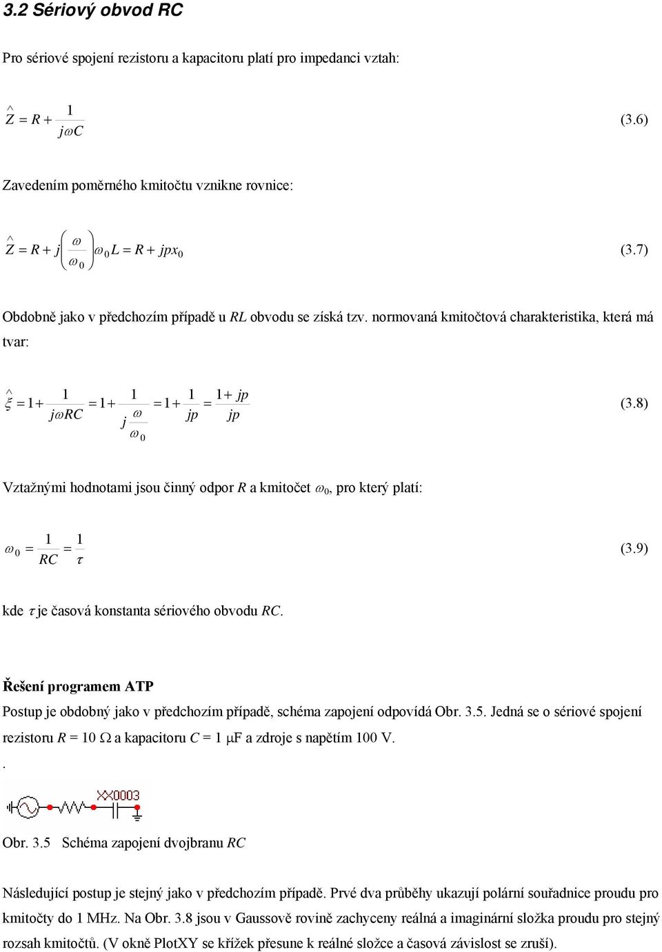 8) ω Vztažnými hodnotami jsou činný odpor R a kmitočet ω, pro který platí: ω RC τ (3.9) kde τ je časová konstanta sériového obvodu RC.