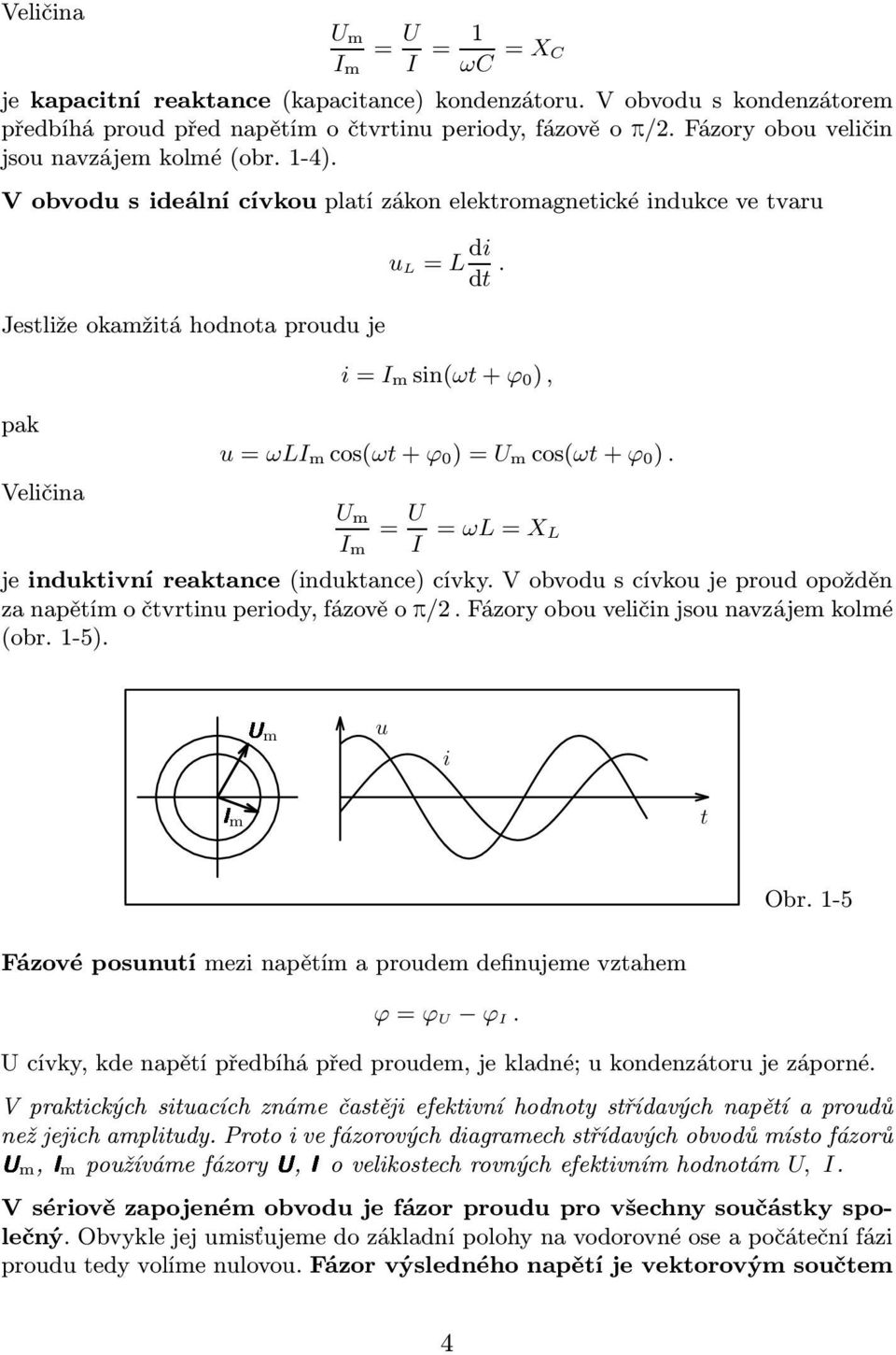 m I m = U I = ωl=xl je induktivní reaktance(induktance) cívky V obvodu s cívkou je proud opožděn za napětím o čtvrtinu periody, ázově o p/ Fázory obou veličin jsou navzájem kolmé (obr -5) Um u i Im t