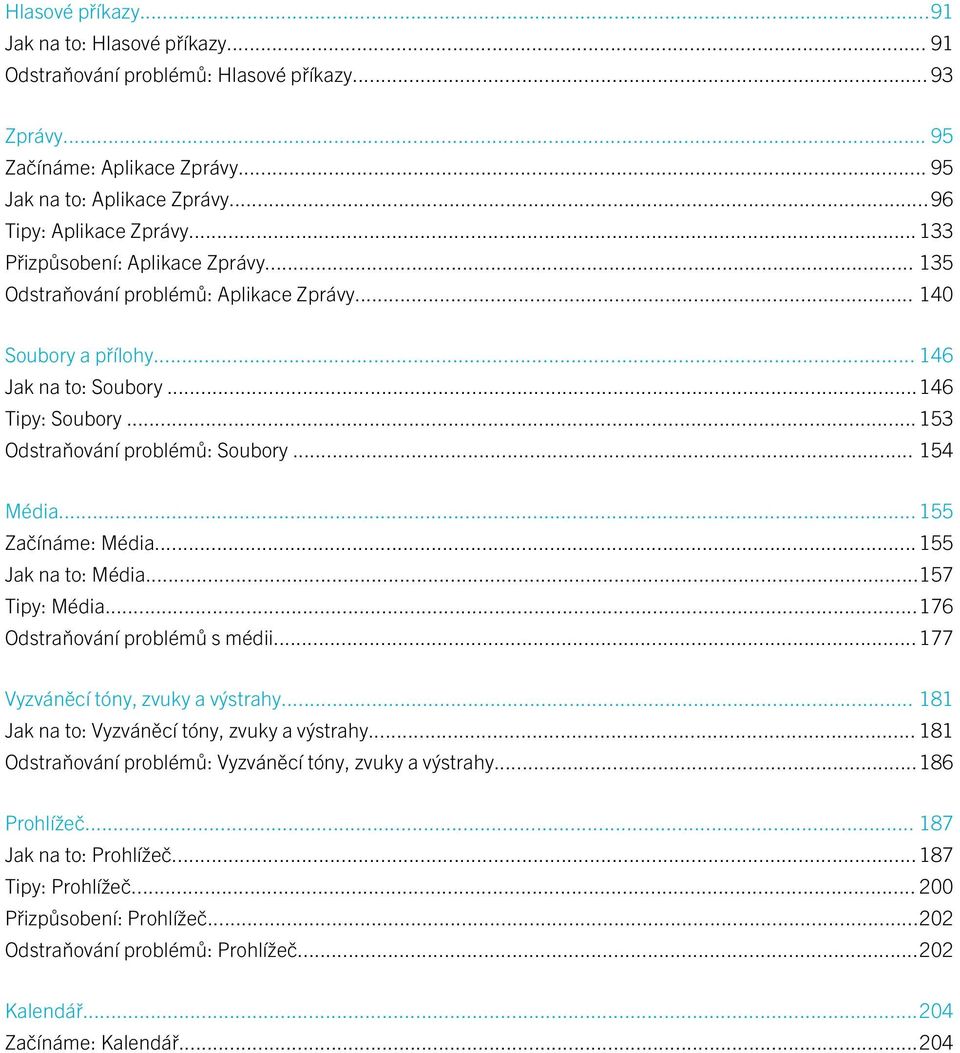 .. 154 Média... 155 Začínáme: Média... 155 Jak na to: Média...157 Tipy: Média...176 Odstraňování problémů s médii...177 Vyzváněcí tóny, zvuky a výstrahy.
