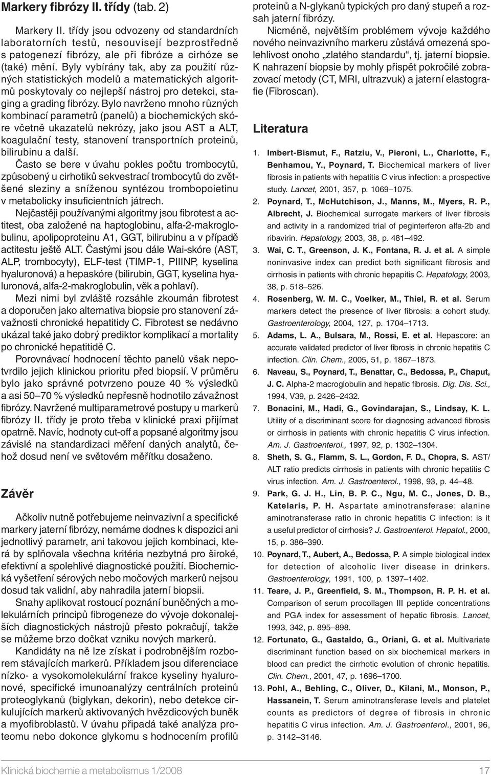 Bylo navrženo mnoho různých kombinací parametrů (panelů) a biochemických skóre včetně ukazatelů nekrózy, jako jsou AST a ALT, koagulační testy, stanovení transportních proteinů, bilirubinu a další.