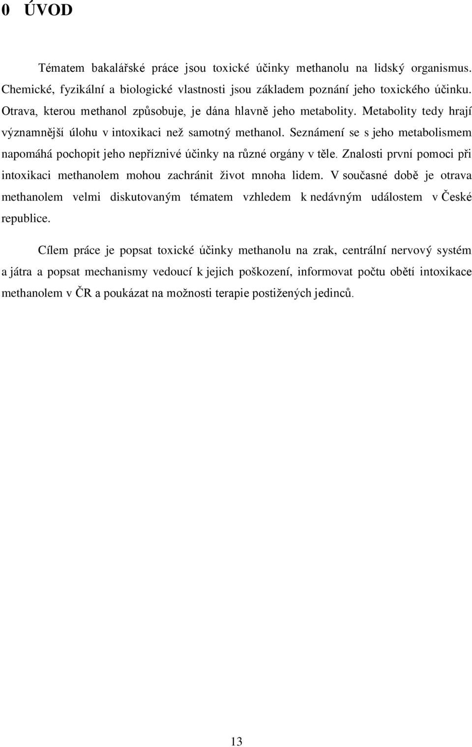 Seznámení se s jeho metabolismem napomáhá pochopit jeho nepříznivé účinky na různé orgány v těle. Znalosti první pomoci při intoxikaci methanolem mohou zachránit život mnoha lidem.