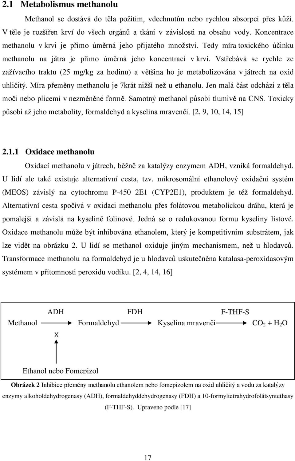 Vstřebává se rychle ze zažívacího traktu (25 mg/kg za hodinu) a většina ho je metabolizována v játrech na oxid uhličitý. Míra přeměny methanolu je 7krát nižší než u ethanolu.