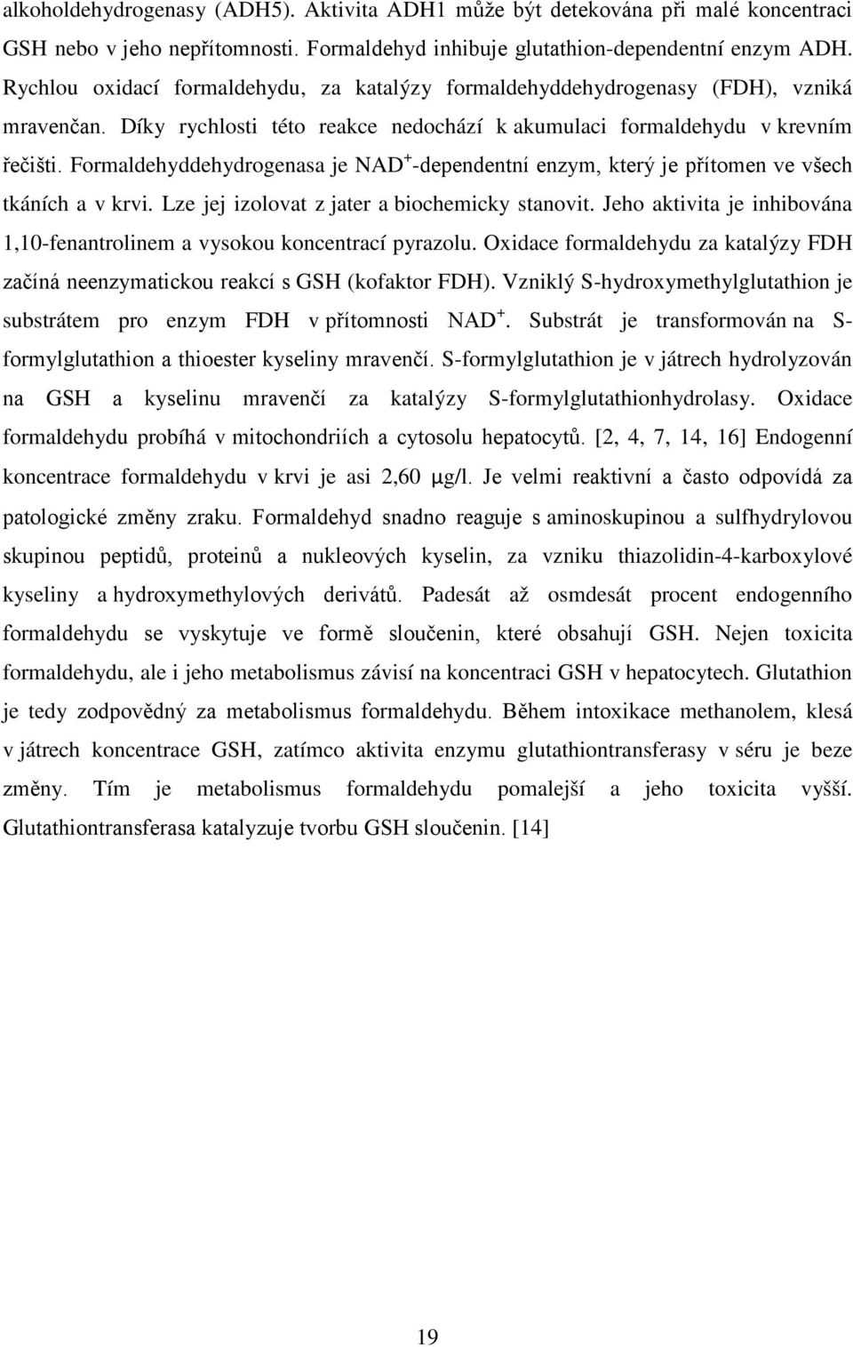 Formaldehyddehydrogenasa je NAD + -dependentní enzym, který je přítomen ve všech tkáních a v krvi. Lze jej izolovat z jater a biochemicky stanovit.