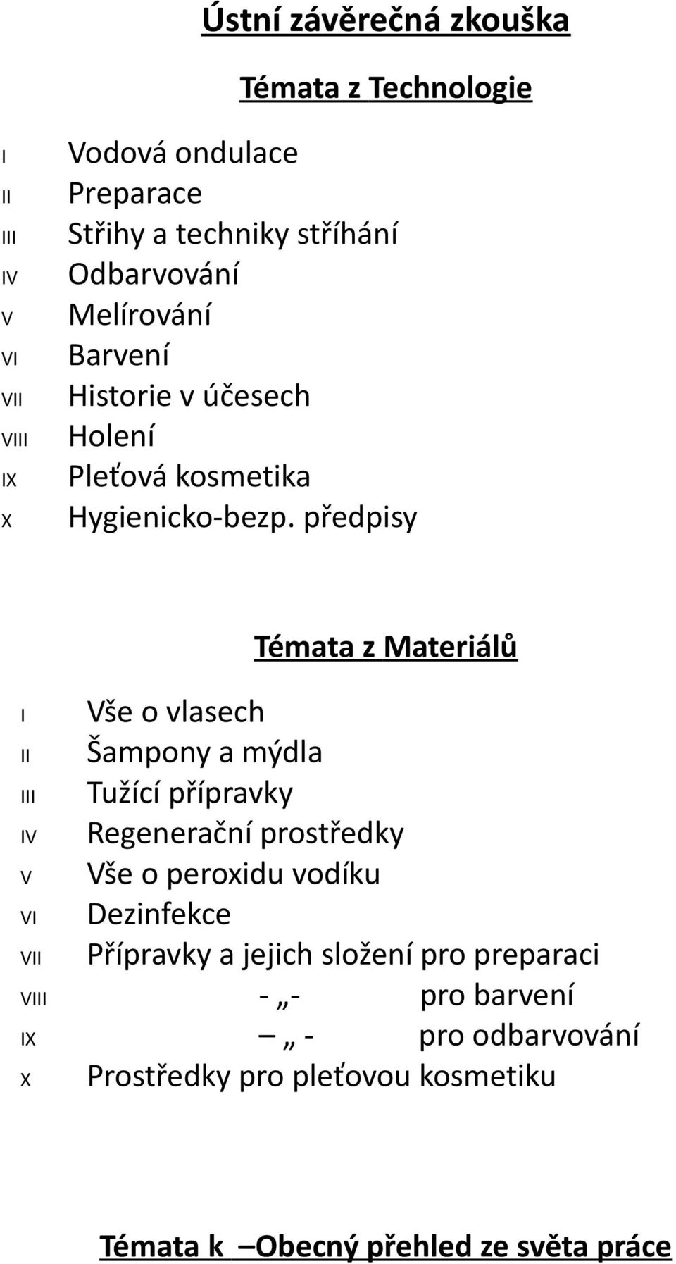 předpisy Témata z Materiálů I Vše o vlasech II Šampony a mýdla III Tužící přípravky IV Regenerační prostředky V Vše o peroxidu