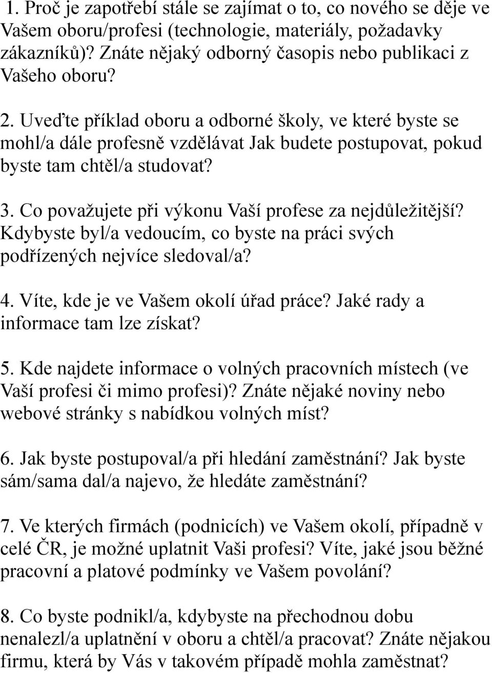 Co považujete při výkonu Vaší profese za nejdůležitější? Kdybyste byl/a vedoucím, co byste na práci svých podřízených nejvíce sledoval/a? 4. Víte, kde je ve Vašem okolí úřad práce?