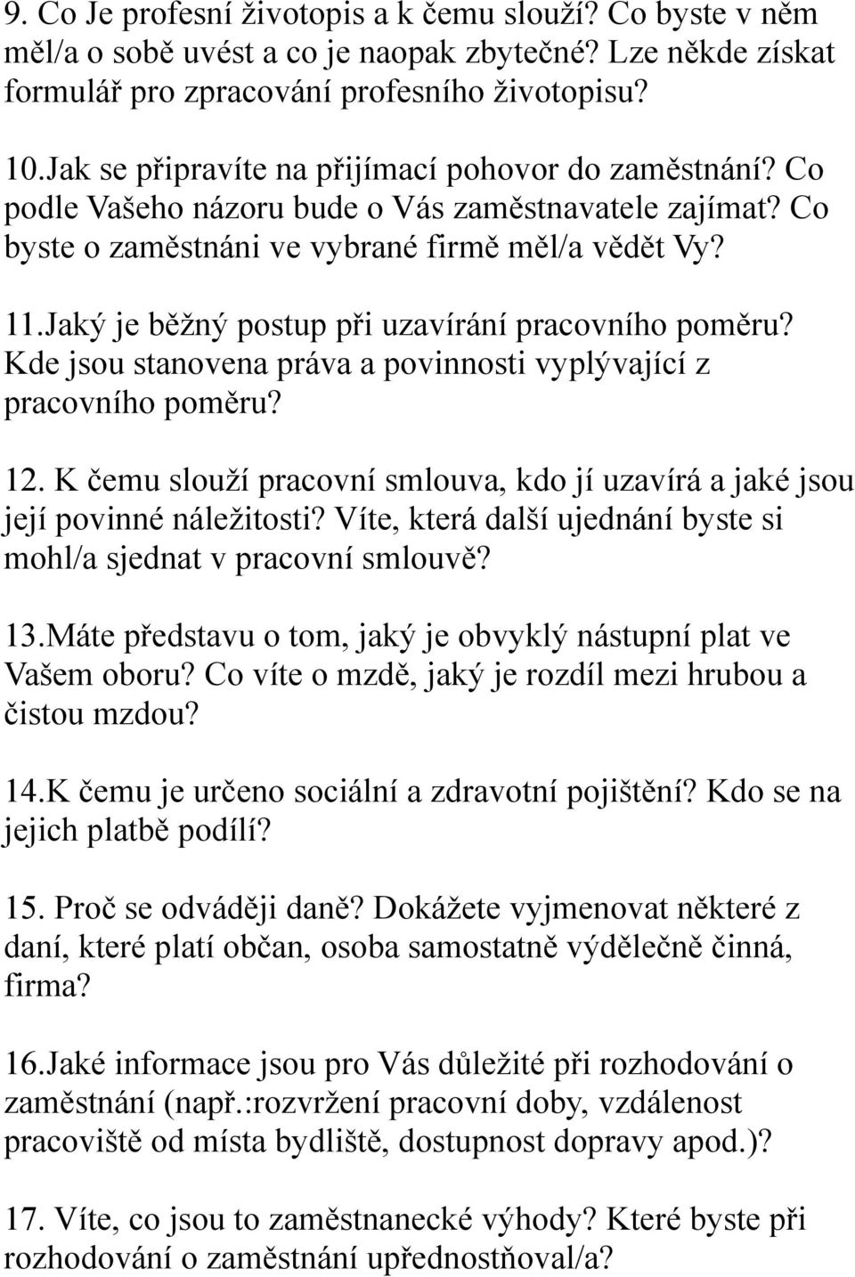 Jaký je běžný postup při uzavírání pracovního poměru? Kde jsou stanovena práva a povinnosti vyplývající z pracovního poměru? 12.