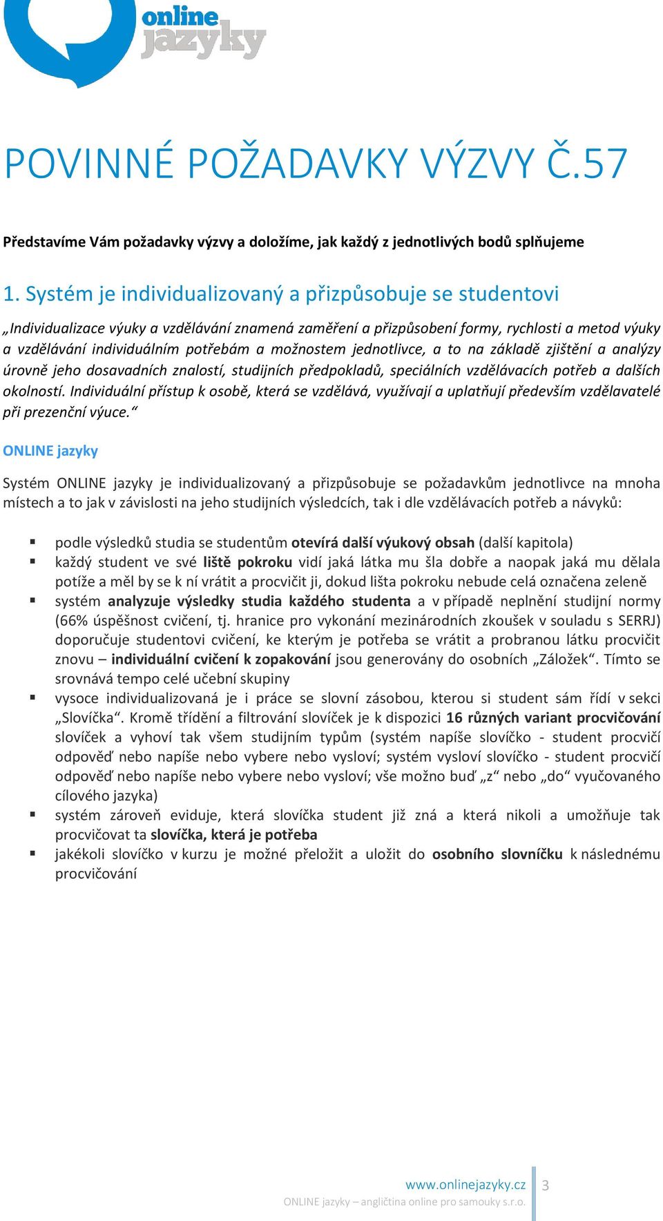 možnostem jednotlivce, a to na základě zjištění a analýzy úrovně jeho dosavadních znalostí, studijních předpokladů, speciálních vzdělávacích potřeb a dalších okolností.