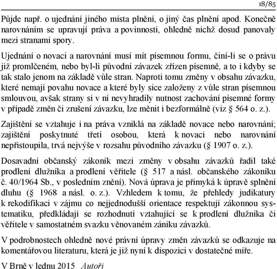 Naproti tomu změny v obsahu závazku, které nemají povahu novace a které byly sice založeny z vůle stran písemnou smlouvou, avšak strany si v ní nevyhradily nutnost zachování písemné formy v případě